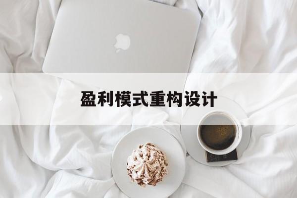 盈利模式重构设计(盈利模式重构设计方案)襄阳市